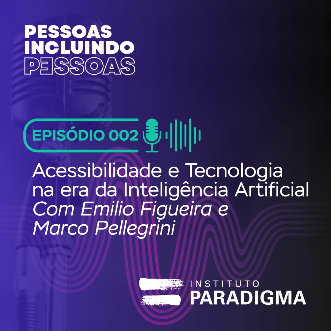 Pessoas Incluindo Pessoas, episódio 002 - Acessibilidade e Tecnologia na era da Inteligência Artificial, com Emílio Figueira e Marco Pellegrini.