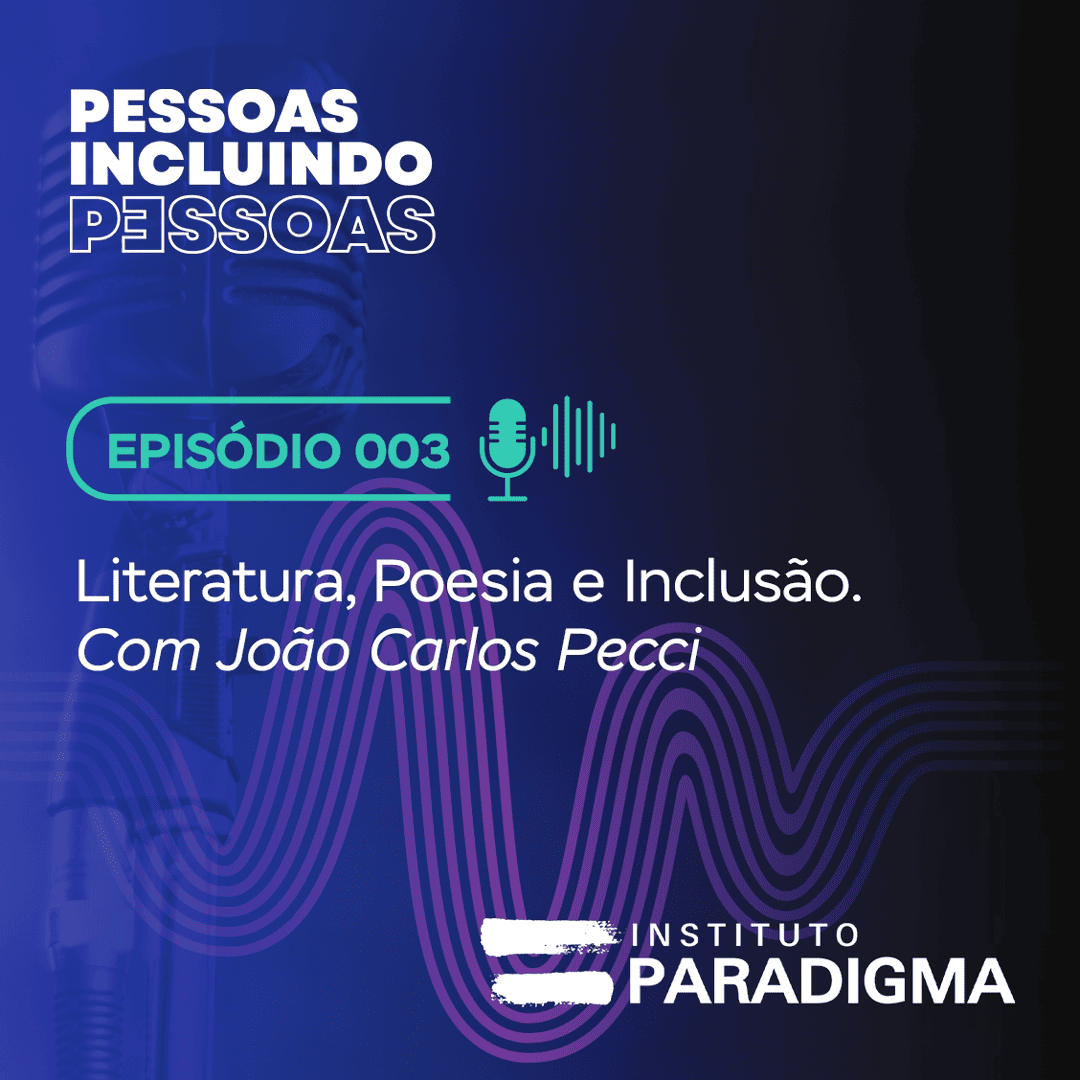 Imagem do episódio 003 do podcast "Pessoas Incluindo Pessoas," intitulado Literatura, Poesia e Inclusão com João Carlos Pecci. Contém o título do episódio, o ícone de um microfone e o logotipo do Instituto Paradigma.