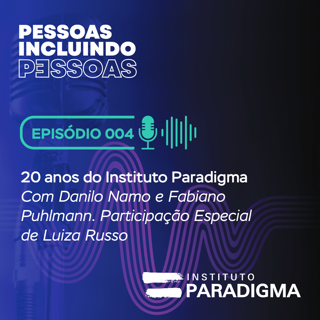 Arte promocional do podcast "Pessoas Incluindo Pessoas", episódio 004, sobre os 20 anos do Instituto Paradigma, com Danilo Namo, Fabiano Puhlmann e participação especial de Luiza Russo.