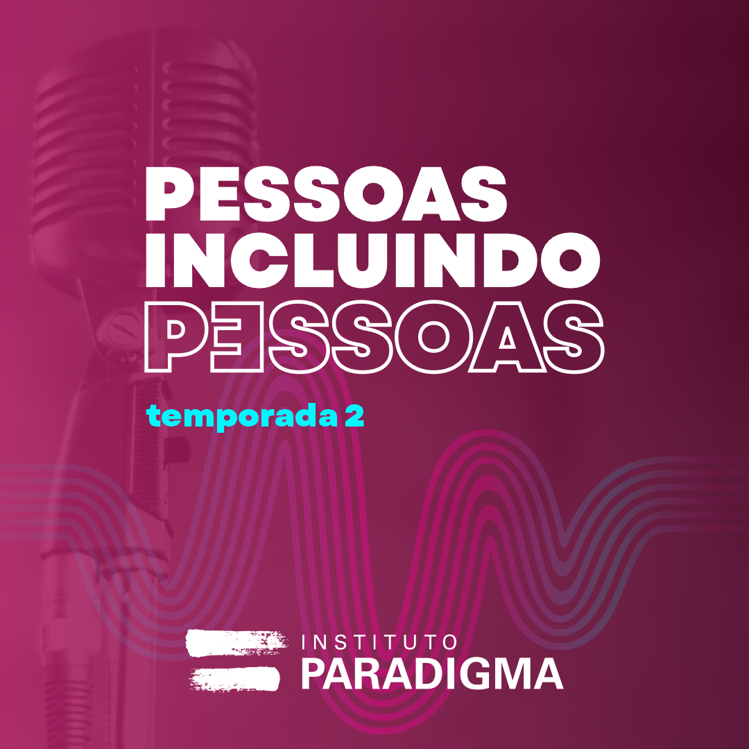 Podcast Pessoas Incluindo Pessoas, temporada 2, Instituto Paradigma.