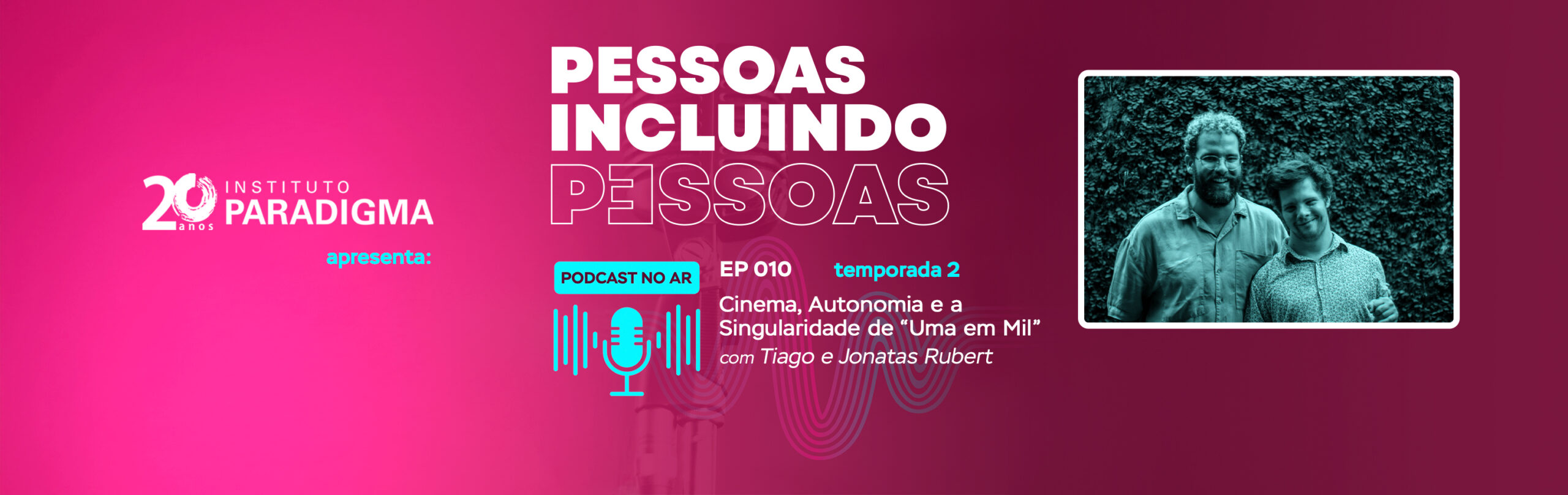 Banner do podcast Pessoas Incluindo Pessoas, EP 10: Cinema, Autonomia e a Singularidade de "Uma em Mil", comde foto Tiago e Jonatas Rubert.
