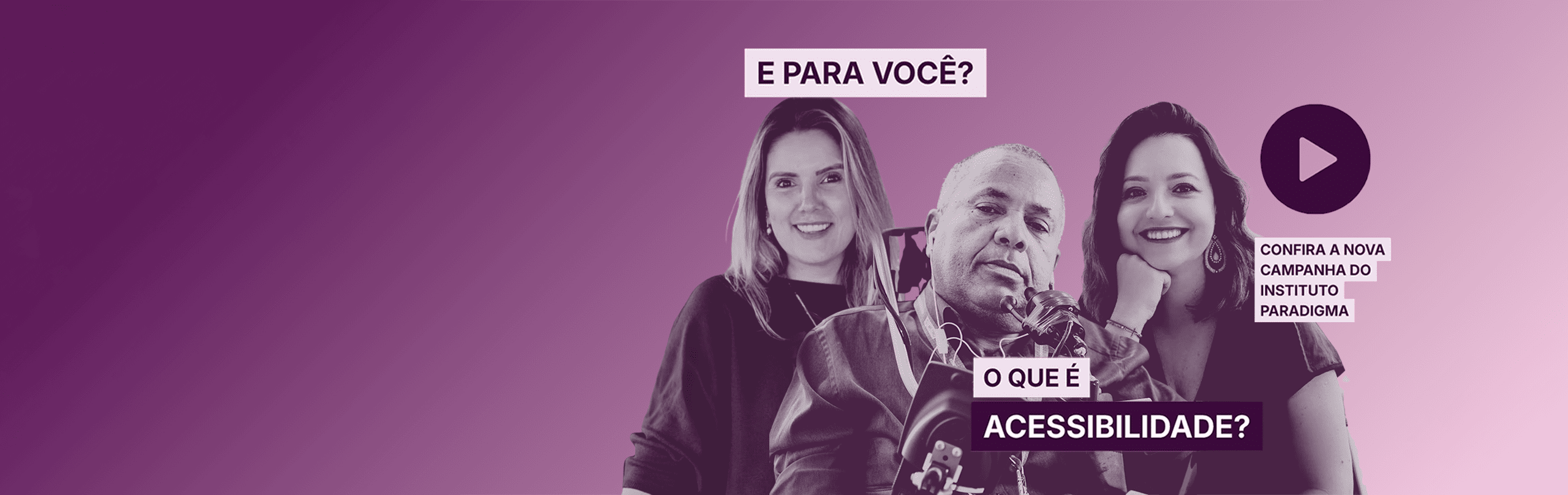 Banner com três jovens e a pergunta 'E para você? O que é acessibilidade?'. Botão play para campanha do Instituto Paradigma.