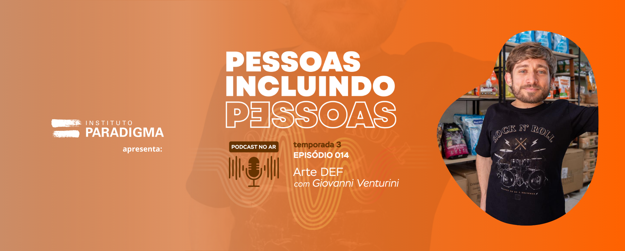 Banner do podcast Pessoas Incluindo Pessoas, Ep. 014: Arte DEF com Giovanni Venturini. À direita, foto de Giovanni.