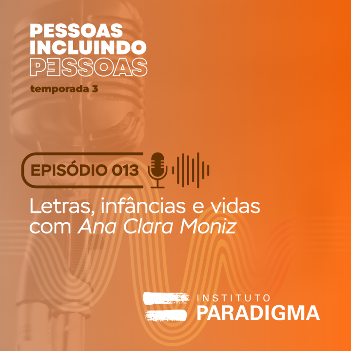 Capa do podcast 'Pessoas Incluindo Pessoas', Temporada 3, Episódio 013: 'Letras, infâncias e vidas com Ana Clara Moniz'.
