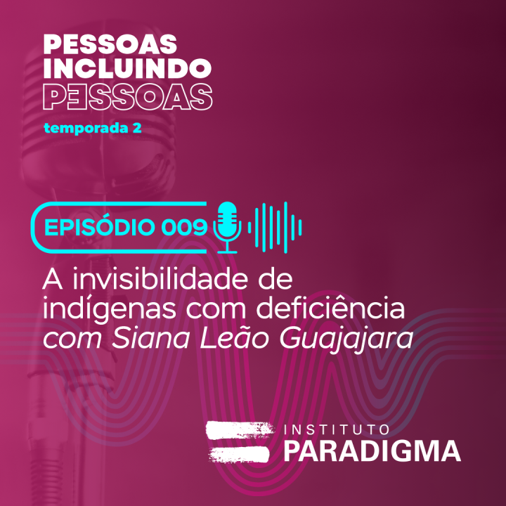 Card de divulgação do podcast Pessoas Incluindo Pessoas, EP 09: A invisibilidade de indígenas com deficiência, com Siana Guajajara.