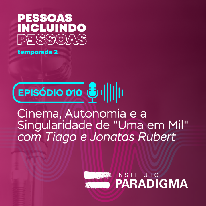 Card do podcast Pessoas Incluindo Pessoas, EP 10: Cinema, Autonomia e a Singularidade de "Uma em Mil", com Tiago e Jonatas Rubert.